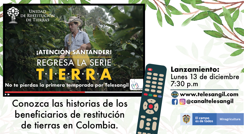 Regresa la serie ‘TIERRA’ de la Unidad de Restitución de Tierras a TeleSangil