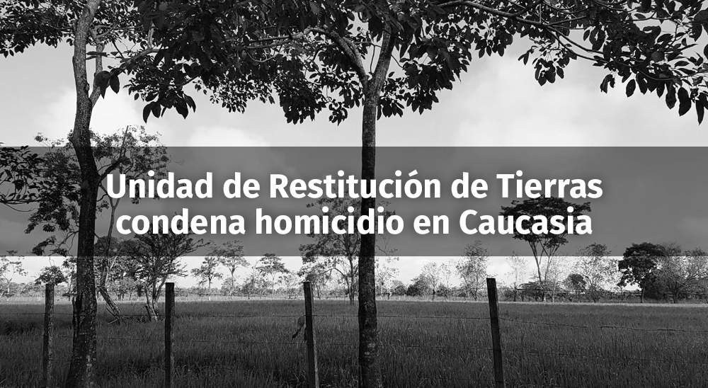 Unidad de Restitución de Tierras condena homicidio en Caucasia